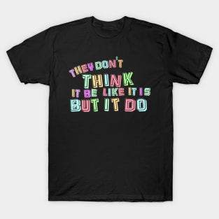 They don't think it be like it is but it do T-Shirt